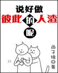 说好做彼此的人渣呢在线阅读
